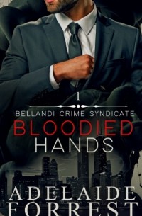 Adelaide Forrest - Bloodied Hands: A Dark Mafia Romance