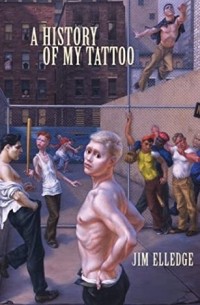 Джим Элледж - A History of My Tattoo: A Poem