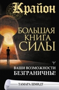 Тамара Шмидт - Крайон. Большая книга Силы. Ваши возможности безграничны!