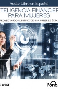 Jayne West - Inteligencia Financiera para Mujeres - Proyectando El Futuro De Una Mujer De ?xito