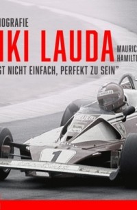 Морис Хэмилтон - Niki Lauda. Die Biografie - "Es ist nicht einfach, perfekt zu sein"