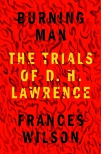 Фрэнсис Уилсон - Burning Man: The Trials of D. H. Lawrence