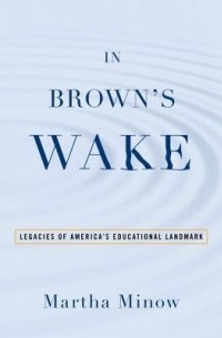 Марта Миноу - In Brown's Wake: Legacies of America's Educational Landmark