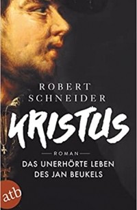 Роберт Шнайдер - Kristus: Das unerhörte Leben des Jan Beukels