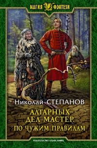 Николай Степанов - Алтарных дел мастер. По чужим правилам