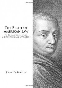 Джон Д. Бесслер - The Birth of American Law: An Italian Philosopher and the American Revolution
