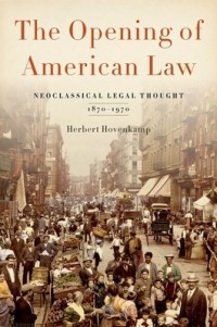 Герберт Ховенкамп - The Opening of American Law: Neoclassical Legal Thought, 1870-1970