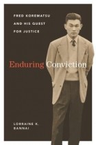 Лоррейн К. Баннаи - Enduring Conviction: Fred Korematsu and His Quest for Justice