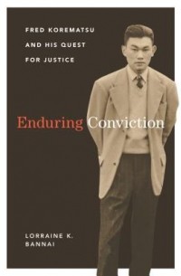 Лоррейн К. Баннаи - Enduring Conviction: Fred Korematsu and His Quest for Justice