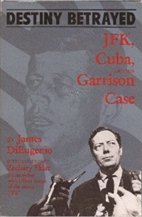 Destiny Betrayed: J.F.K., Cuba, and the Garrison Case