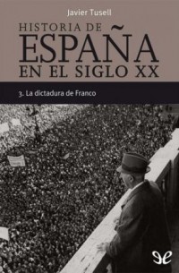 Javier Tusell - Historia de España en el siglo XX III. La dictadura de Franco
