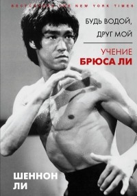 Шеннон Эмери Ли - Будь водой, друг мой. Учение Брюса Ли