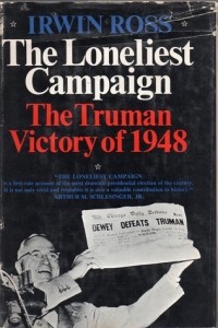 Irwin Ross - The Loneliest Campaign: The Truman Victory of 1948