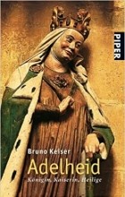 Bruno Keiser - Adelheid: Königin, Kaiserin, Heilige