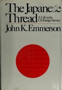 John K. Emmerson - The Japanese Thread: A Life in the U.S. Foreign Service