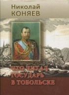 Николай Коняев - Что читал государь в Тобольске