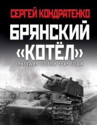 Сергей Кондратенко - Брянский «котел». Трагедия осени 1941 года