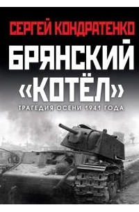 Сергей Кондратенко - Брянский «котел». Трагедия осени 1941 года