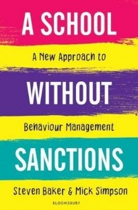 Стивен Бейкер - A School Without Sanctions : A new approach to behaviour management
