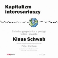 Клаус Шваб - Kapitalizm interesariuszy. Globalna gospodarka a postęp, ludzie i planeta