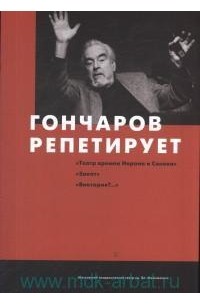 Гончаров репетирует : «Театр времен Нерона и Сенеки» ; «Закат», «Виктория?..»