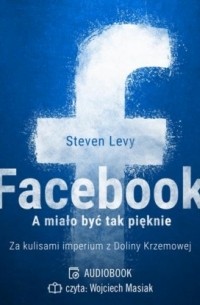 Стивен Леви - Facebook. A miało być tak pięknie