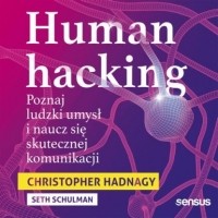 Кристофер Хэднеги - Human hacking. Poznaj ludzki umysł i naucz się skutecznej komunikacji