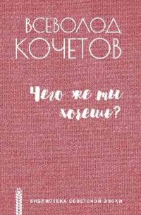 Всеволод Кочетов - Чего же ты хочешь?