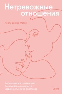Лесли Беккер-Фелпс - Нетревожные отношения. Как справиться с ревностью, беспокойством и обрести уверенность в себе и партнере