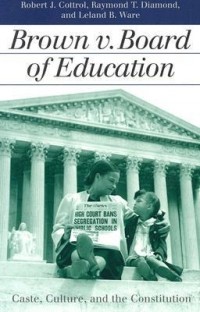  - Brown v. Board of Education: Caste, Culture, and the Constitution