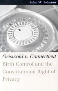 John W. Johnson - Griswold v. Connecticut: Birth Control And The Constitutional Right Of Privacy