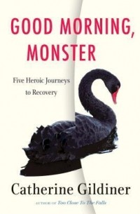 Catherine Gildiner - Good Morning, Monster: Five Heroic Journeys to Recovery