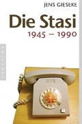 Jens Gieseke - Die Stasi: 1945 - 1990