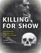 Julian Stallabrass - Killing for Show: Photography, War, and the Media in Vietnam and Iraq