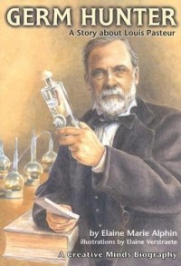 Элейн Мари Альфин - Germ Hunter: A Story about Louis Pasteur