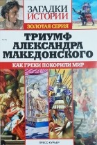 без автора - Триумф Александра Македонского. Как греки покорили мир