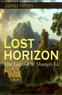 Джеймс Хилтон - LOST HORIZON - The Legend of Shangri-La