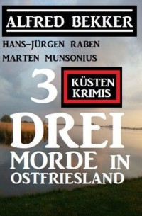 Alfred Bekker - Drei Morde in Ostfriesland: 3 K?stenkrimis