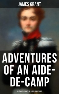 James  Grant - Adventures of an Aide-de-Camp