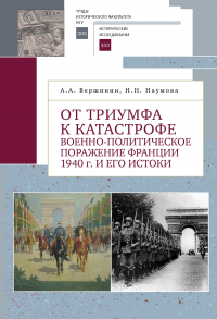 А. А. Вершинин - От триумфа к катастрофе. Военно-политическое поражение Франции 1940 г. и его истоки
