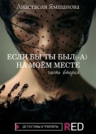 Анастасия Ямшанова - Если бы ты был на моём месте. Часть 2