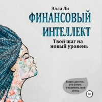 Элла Ли - Финансовый интеллект. Твой шаг на новый уровень. Книга для тех, кто хочет увеличить свой доход