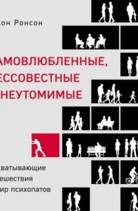 Джон Ронсон - Самовлюбленные, бессовестные и неутомимые. Захватывающие путешествия в мир психопатов