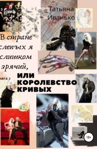 Татьяна Иванько - В стране слепых я слишком зрячий, или Королевство кривых. Книга 2. Том 1. Успех