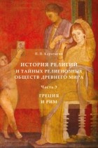 Петр Петрович Каратыгин - История религий и тайных религиозных обществ Древнего мира в 3 ч. Часть 3. Греция и Рим