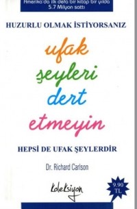 Richard Carlson - Huzurlu Olmak İstiyorsanız Ufak Şeyleri Dert Etmeyin