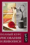 Полный курс рисования и живописи