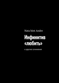 Nata bint Andre - Инфинитив «любить». И другие сочинения