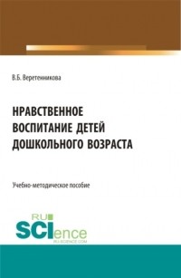 Вероника Веретенникова - Нравственное воспитание детей дошкольного возраста. . Учебное пособие.