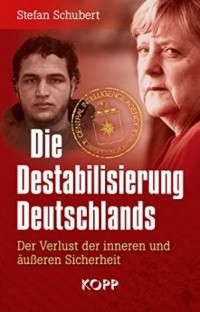 Stefan Schubert - Die Destabilisierung Deutschlands. Der Verlust der inneren und äußeren Sicherheit